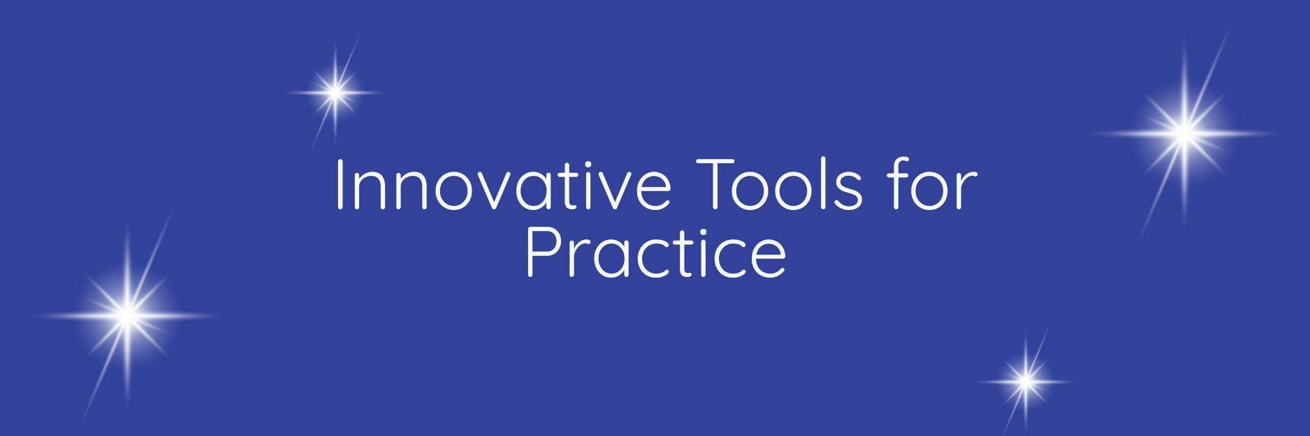 A deep blue background with the white words: Innovative Tools for Practice. Surrounding the words are white sparkles. 